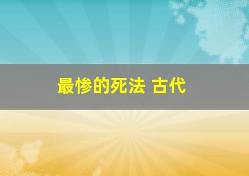 最惨的死法 古代